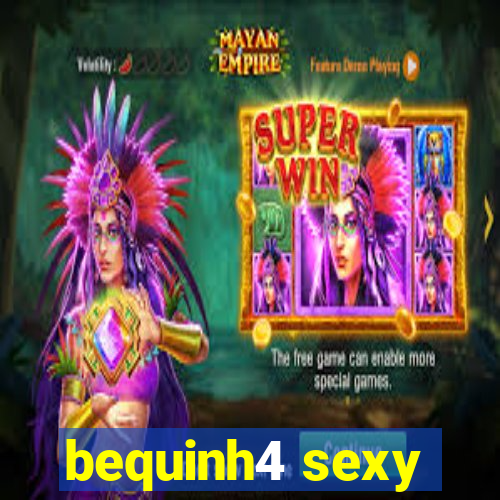 bequinh4 sexy